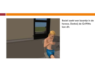 Basiel zoekt een baantje in de
horeca. Dankzij de Griffiths
kan dit.
 