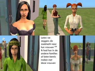 Laten we
zeggen: de
zoektocht naar
hun vrouwen ^^
Ik had hun in de
andere families
al laten kennis
maken met
deze vrouwen
 