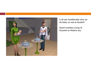 Is dit een familietrekje ofzo om
de baby zo vast te houden?

Goed tweeling is jarig :D
Hyacinth en Hedera dus.
 