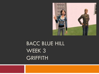 BACC BLUE HILL
WEEK 3
GRIFFITH
 