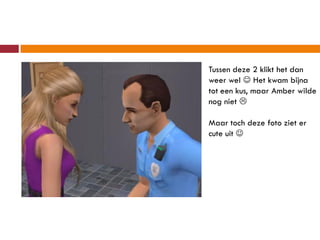 Tussen deze 2 klikt het dan
weer wel  Het kwam bijna
tot een kus, maar Amber wilde
nog niet 

Maar toch deze foto ziet er
cute uit 
 