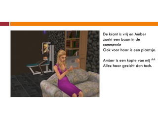 De krant is vrij en Amber
zoekt een baan in de
commercie
Ook voor haar is een plaatsje.

Amber is een kopie van mij ^^
Allez haar gezicht dan toch.
 