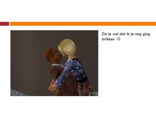 Zie je wel dat ik je nog ging
strikken 
 