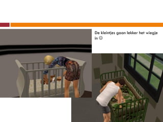 De kleintjes gaan lekker het wiegje
in 
 