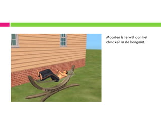 Maarten is terwijl aan het
chillaxen in de hangmat.
 