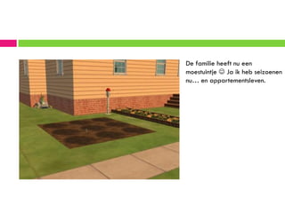 De familie heeft nu een
moestuintje  Ja ik heb seizoenen
nu… en appartementsleven.
 