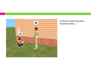 En Aurora moest nog leren
huiswerk maken…
 