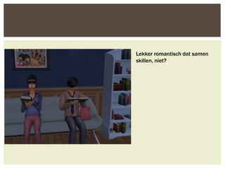 Lekker romantisch dat samen
skillen, niet?
 