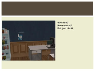 RING RING
Neem nou op!
Dat gaat niet Ö
 