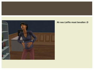 Ah nee Lieffie moet bevallen :D
 