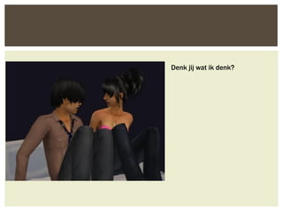 Denk jij wat ik denk?
 