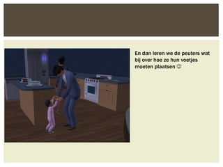 En dan leren we de peuters wat
bij over hoe ze hun voetjes
moeten plaatsen 
 