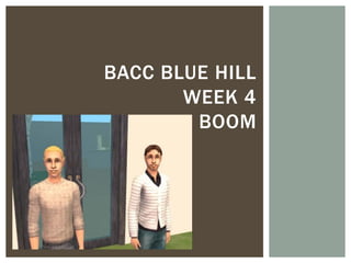 BACC BLUE HILL
       WEEK 4
        BOOM
 