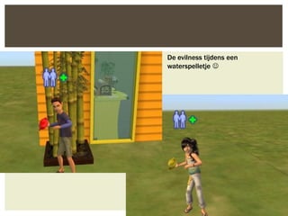 De evilness tijdens een
waterspelletje 
 