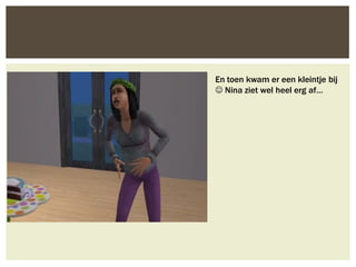 En toen kwam er een kleintje bij
 Nina ziet wel heel erg af…
 