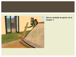 Tijd om eindelijk de gamer uit te
hangen 
 