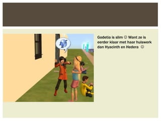Godetia is slim  Want ze is
eerder klaar met haar huiswerk
dan Hyacinth en Hedera 
 