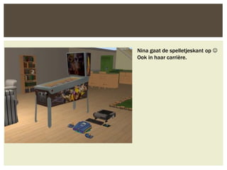 Nina gaat de spelletjeskant op 
Ook in haar carrière.
 