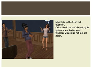 Maar kijk Lieffie heeft het
overleeft.
Ook al denkt de sim die ook bij de
geboorte van Umberto en
Vincenzo was dat ze het niet zal
halen.
 