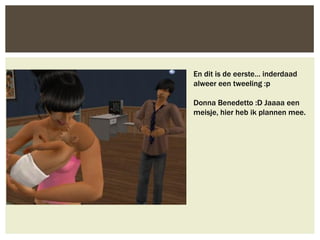 En dit is de eerste… inderdaad
alweer een tweeling :p

Donna Benedetto :D Jaaaa een
meisje, hier heb ik plannen mee.
 
