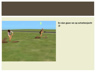 En dan gaan we op schattenjacht
:D
 