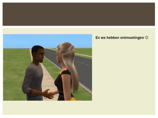 En we hebben ontmoetingen 
 