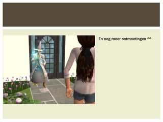 En nog meer ontmoetingen ^^
 