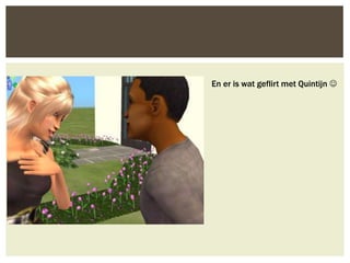 En er is wat geflirt met Quintijn 
 