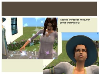 Isabella wordt een heks, een
goede weliswaar ;)
 