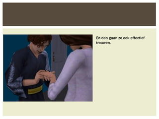 En dan gaan ze ook effectief
trouwen.
 