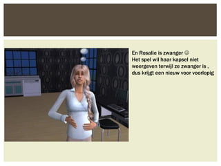 En Rosalie is zwanger 
Het spel wil haar kapsel niet
weergeven terwijl ze zwanger is ,
dus krijgt een nieuw voor voorlopig
 