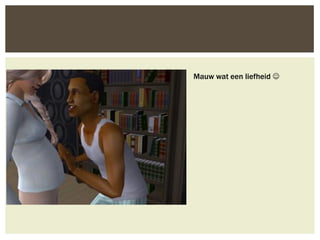 Mauw wat een liefheid 
 