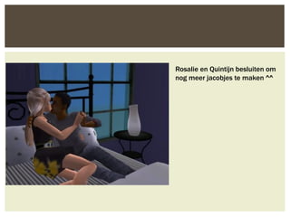 Rosalie en Quintijn besluiten om
nog meer jacobjes te maken ^^
 