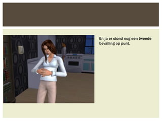 En ja er stond nog een tweede
bevalling op punt.
 