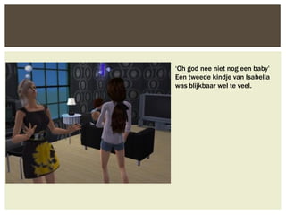 ‘Oh god nee niet nog een baby’
Een tweede kindje van Isabella
was blijkbaar wel te veel.
 