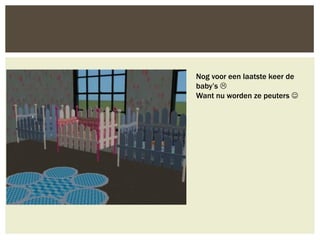 Nog voor een laatste keer de
baby’s 
Want nu worden ze peuters 
 