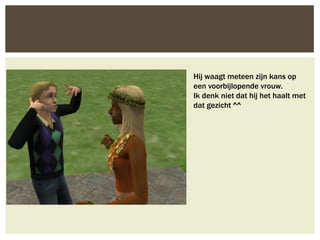 Hij waagt meteen zijn kans op
een voorbijlopende vrouw.
Ik denk niet dat hij het haalt met
dat gezicht ^^
 