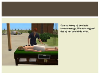 Daarna kreeg hij een hete
steenmassage. Die was zo goed
dat hij het ook wilde leren.
 