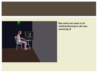 Bas zoekt een baan in de
ordehandhaving en die was
aanwezig :D
 
