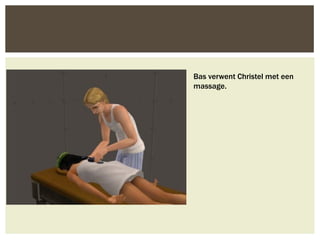 Bas verwent Christel met een
massage.
 