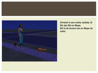 Christel is een echte catlady :D
Dit zijn Elli en Mops.
Elli is de bruine kat en Mops de
roste.
 