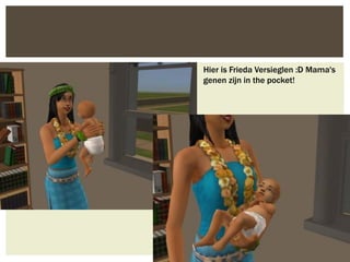 Hier is Frieda Versieglen :D Mama's
genen zijn in the pocket!
 