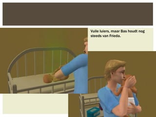 Vuile luiers, maar Bas houdt nog
steeds van Frieda.
 