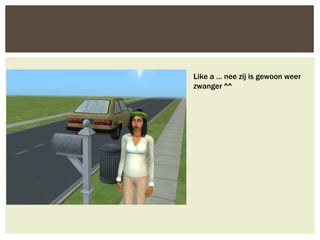 Like a … nee zij is gewoon weer
zwanger ^^
 