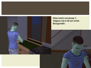 Atlas kookt wel graag 
Volgens mij is hij een echte
Bourgondiër.
 