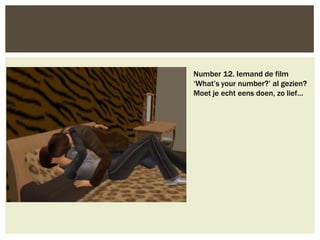 Number 12. Iemand de film
‘What’s your number?’ al gezien?
Moet je echt eens doen, zo lief…
 