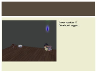 Tinker sparkles 
Dus dat wil zeggen…
 