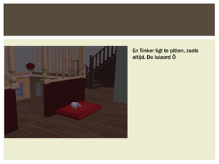 En Tinker ligt te pitten, zoals
altijd. De luiaard Ö
 