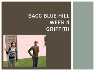 BACC BLUE HILL
       WEEK 4
      GRIFFITH
 