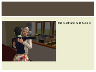 Piet woont vanaf nu bij hen in 
 